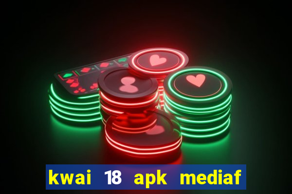 kwai 18 apk mediaf  re